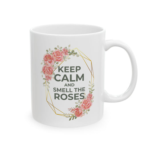 Keep Calm and Smell The Roses Ceramic Mug