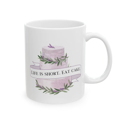 Life is Short. Eat Cake. Ceramic Mug